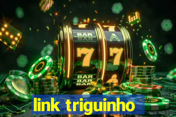 link triguinho